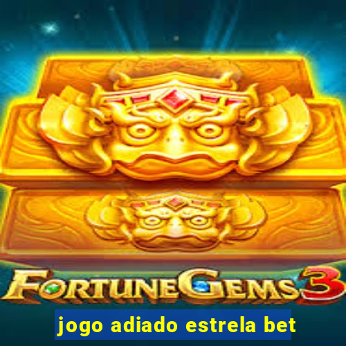 jogo adiado estrela bet